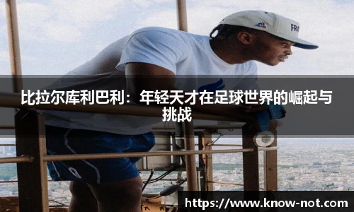 比拉尔库利巴利：年轻天才在足球世界的崛起与挑战