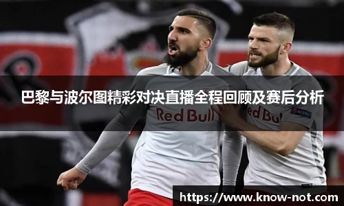 巴黎与波尔图精彩对决直播全程回顾及赛后分析